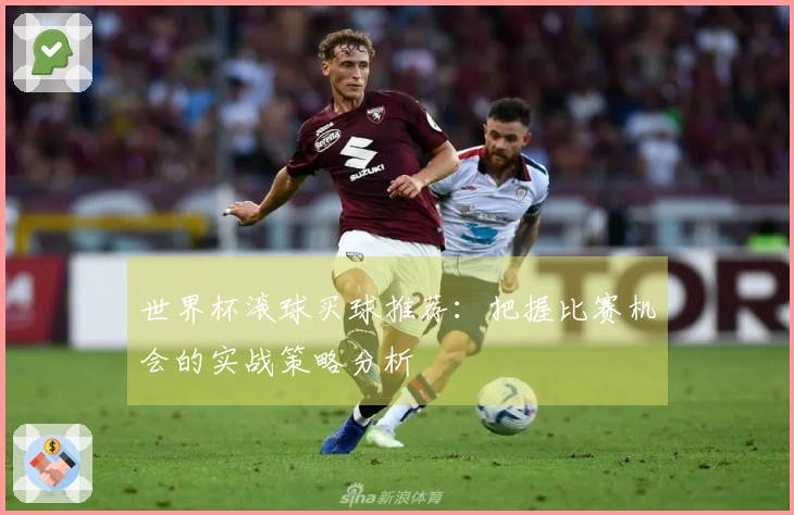 世界杯滚球买球推荐：把握比赛机会的实战策略分析